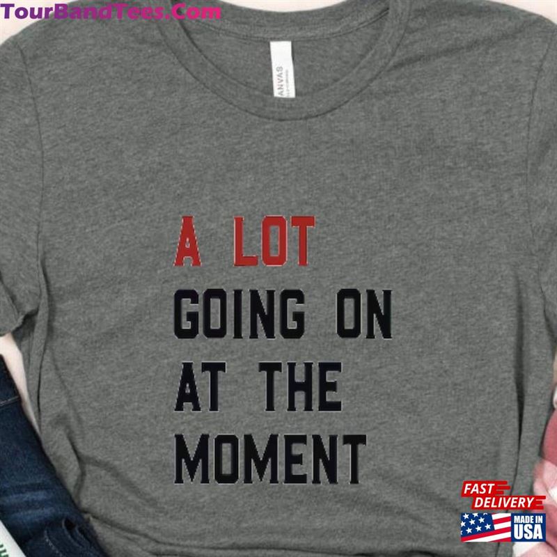 A Lot Going On At The Moment T-Shirt Fun Music Lover Gift Shirt For Swiftie Concert Classic 29Uf164117 – Utopia Fashion