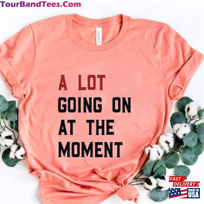 A Lot Going On At The Moment T-Shirt Fun Music Lover Gift Shirt For Swiftie Concert Unisex Classic 29Uf147216 – Utopia Fashion