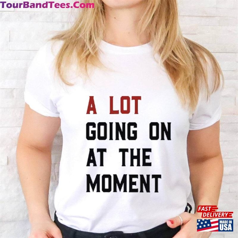 A Lot Going On At The Moment T-Shirt Fun Music Lover Gift Shirt For Swiftie Concert Unisex Classic 29Uf147216 – Utopia Fashion