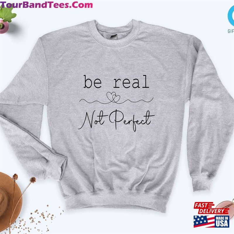 Be Real Not Perfect Sweatshirt Inspirational Sweat Motivational Sweater T-Shirt Unisex 29Uf152151 – Utopia Fashion