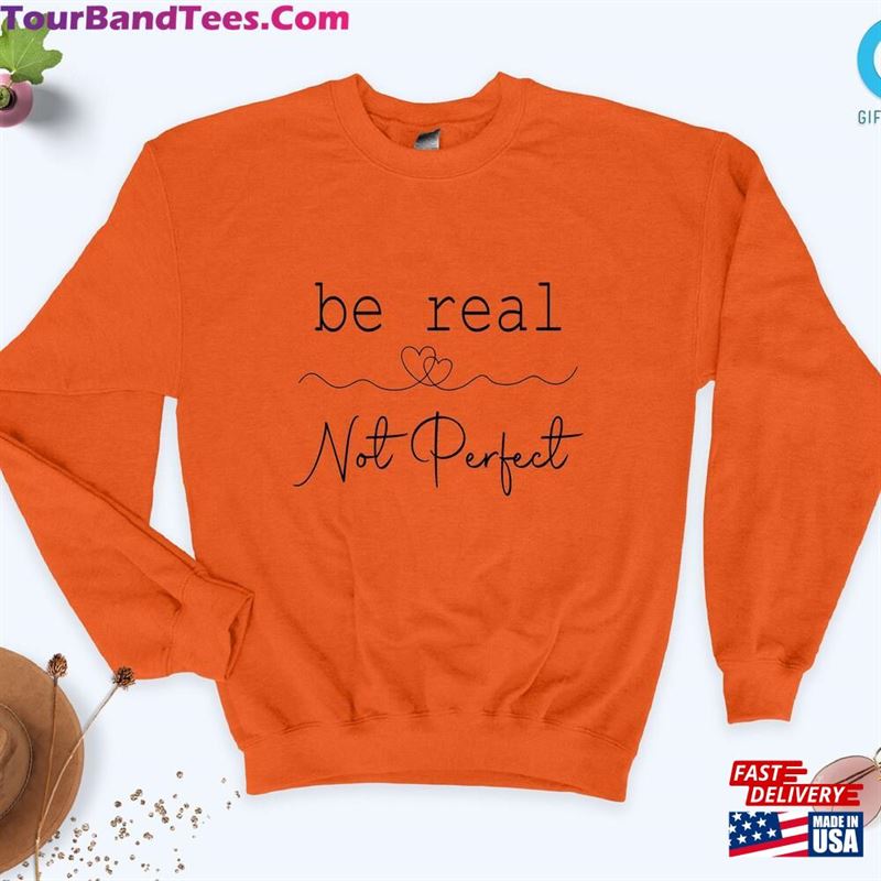 Be Real Not Perfect Sweatshirt Inspirational Sweat Motivational Sweater T-Shirt Unisex 29Uf152151 – Utopia Fashion