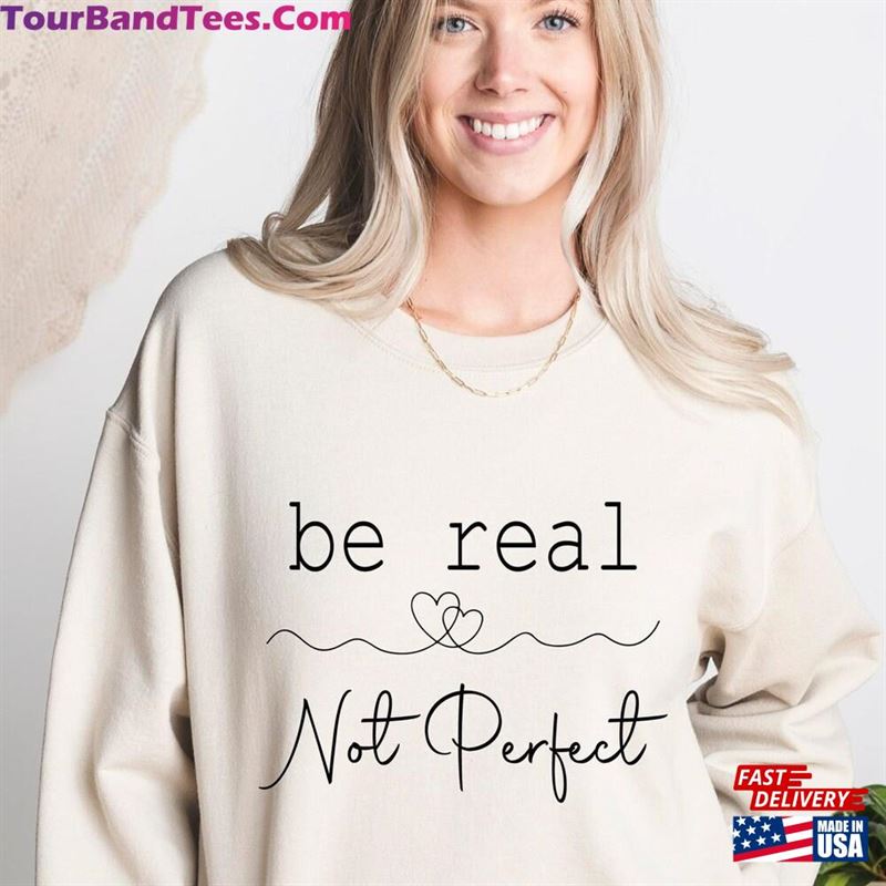 Be Real Not Perfect Sweatshirt Inspirational Sweat Motivational Sweater T-Shirt Unisex 29Uf152151 – Utopia Fashion