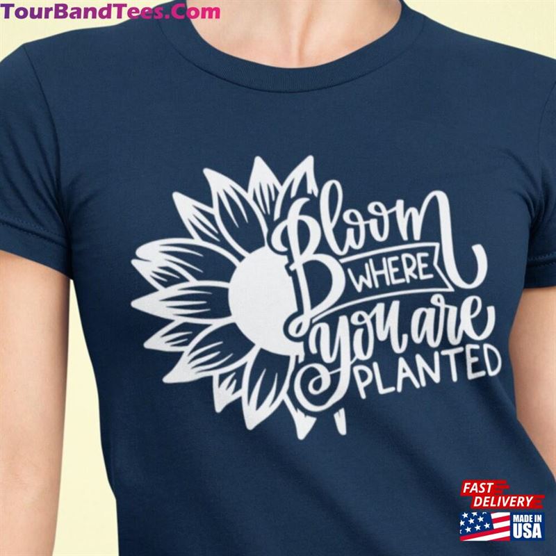 Bloom Where You Are Planted Shirt Sunflowers Inspirational Quote Hoodie Unisex 29Uf163805 – Utopia Fashion