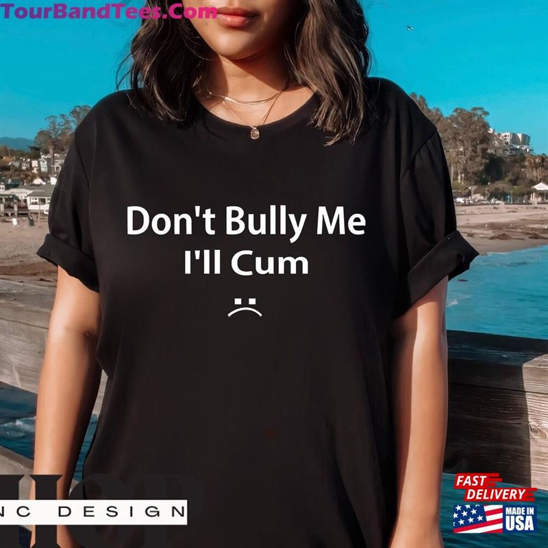 Don’T Bully Me T-Shirt Unisex Meme Shirt Hoodie 29Uf142440 – Utopia Fashion