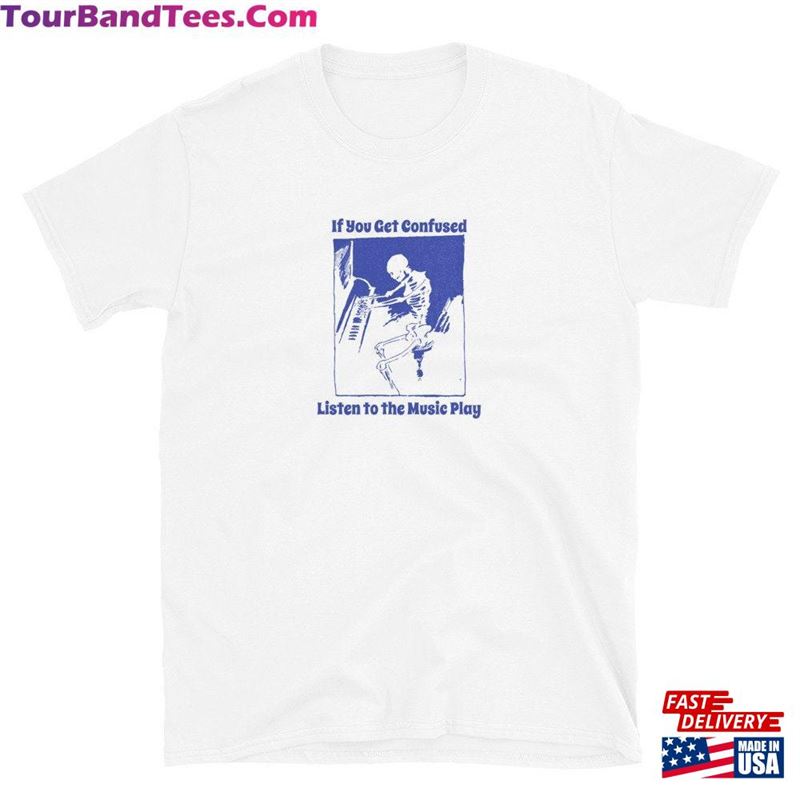 Grateful Dead If You Get Confused Listen To The Music Play Franklin T-Shirt Unisex 29Uf157179 – Utopia Fashion