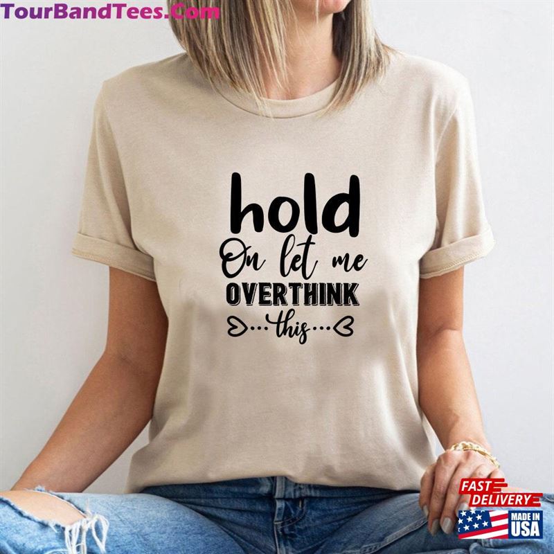 Hold On Let Me Overthink This Shirt Sarcastic Funny Unisex Classic 29Uf163924 – Utopia Fashion