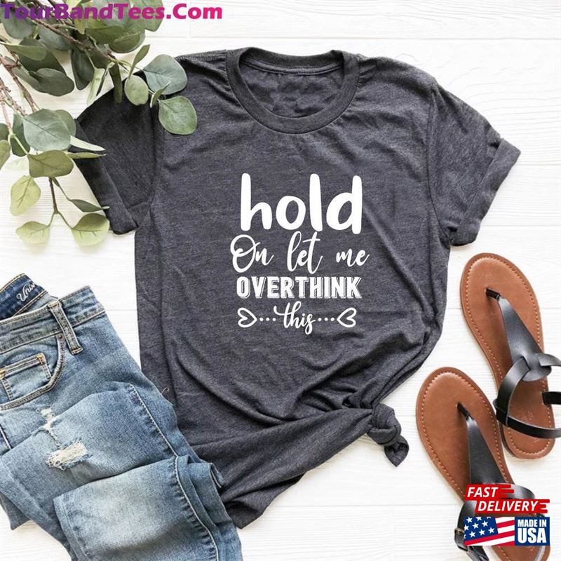 Hold On Let Me Overthink This Shirt Sarcastic Funny Unisex Classic 29Uf163924 – Utopia Fashion