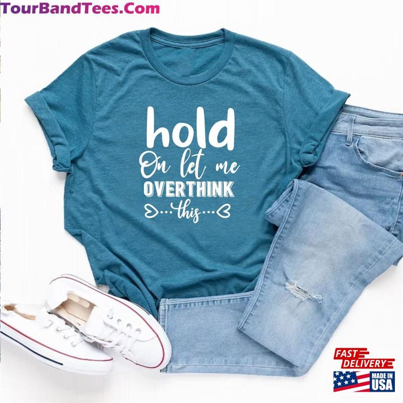 Hold On Let Me Overthink This Shirt Sarcastic Funny Unisex Classic 29Uf163924 – Utopia Fashion