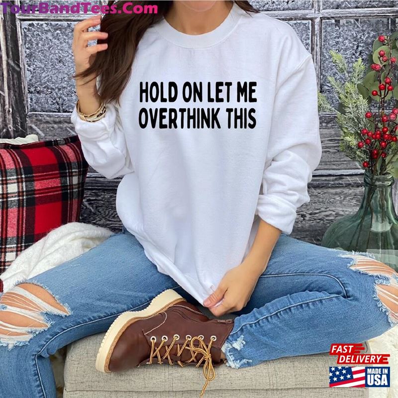 Hold On Let Me Overthink This Sweatshirt Teacher Hoodie Cool Shirts T-Shirt Classic 29Uf163527 – Utopia Fashion