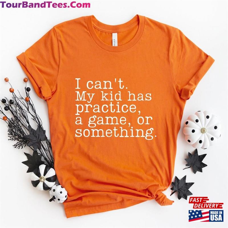 I Can’T My Kid Has Practice A Game Or Something Shirt Sports Mom Tee Sweatshirt T-Shirt 29Uf157557 – Utopia Fashion