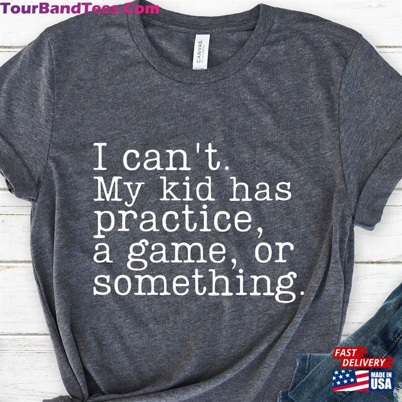 I Can’T My Kid Has Practice A Game Or Something Shirt Sports Mom Tee Sweatshirt T-Shirt 29Uf157557 – Utopia Fashion