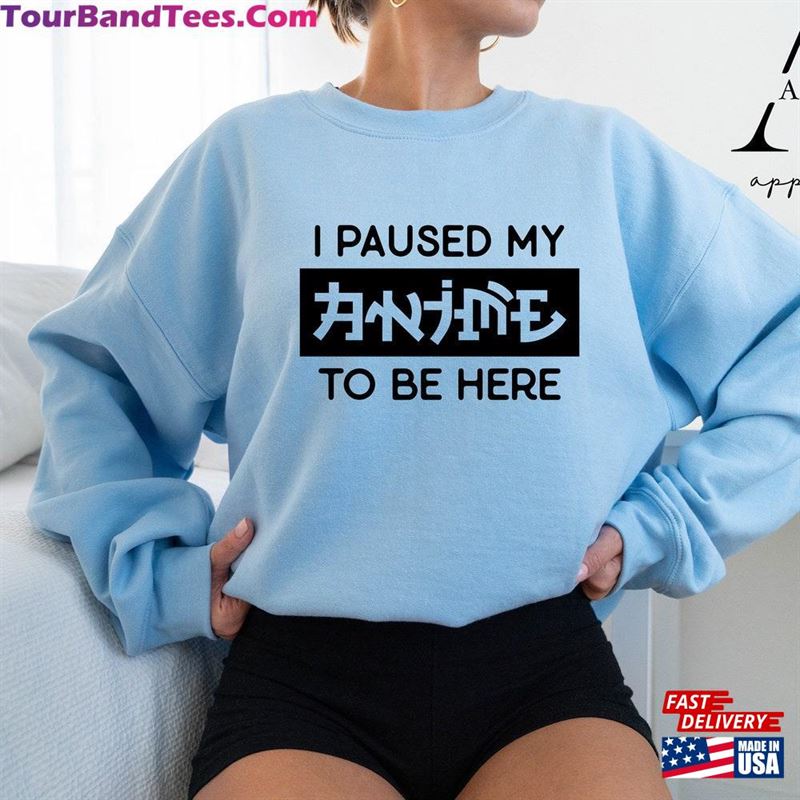 I Paused My Anime To Be Here Sweatshirt Lover Sweater Gift For Hoodie 29Uf163101 – Utopia Fashion