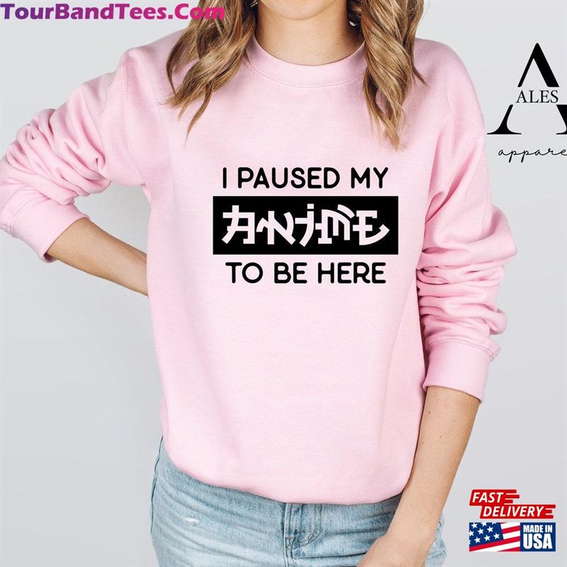 I Paused My Anime To Be Here Sweatshirt Lover Sweater Gift For Hoodie 29Uf163101 – Utopia Fashion