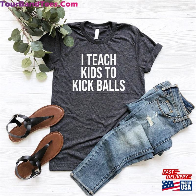 I Teach Kids To Kick Balls Shirt Soccer Coach Player Unisex Classic 29Uf157128 – Utopia Fashion