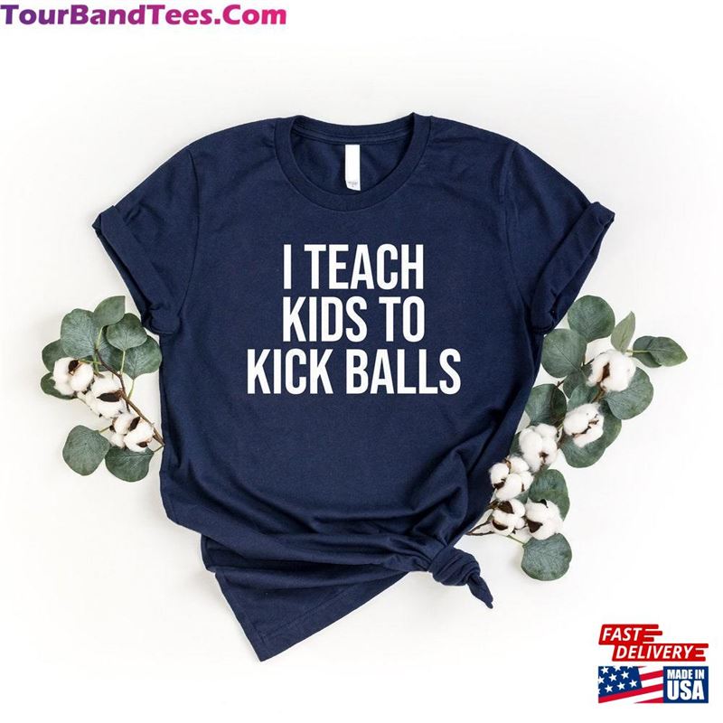 I Teach Kids To Kick Balls Shirt Soccer Coach Player Unisex Classic 29Uf157128 – Utopia Fashion