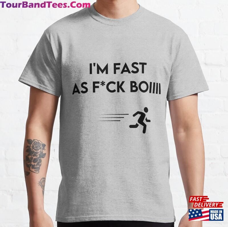 I’M Fast As F Ck Boiiii Classic T-Shirt Hoodie Sweatshirt 29Uf163712 – Utopia Fashion