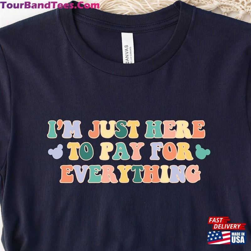 I’M Just Here To Pay For Everything T-Shirt Disney Shirt Hoodie Classic 29Uf147590 – Utopia Fashion