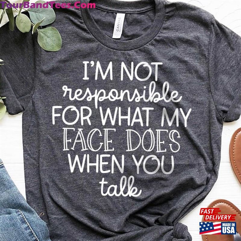 I’M Not Responsible For What My Face Does When You Talk T-Shirt Quote Shirt Sweatshirt Unisex 29Uf163884 – Utopia Fashion