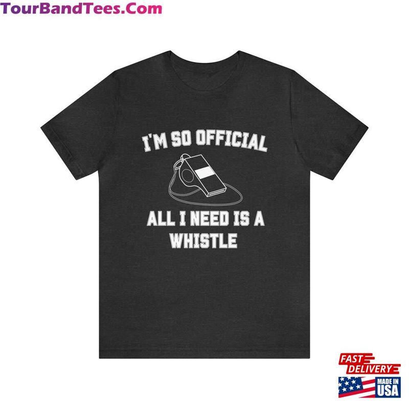 I’M So Official All Need Is A Whistle Jersey Short Sleeve Tee Unisex T-Shirt 29Uf163947 – Utopia Fashion