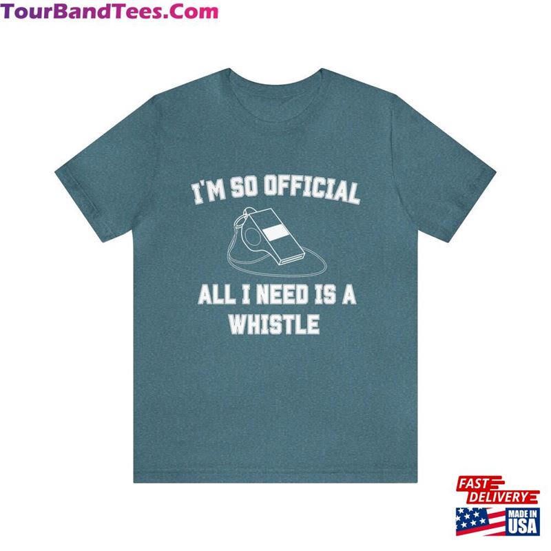 I’M So Official All Need Is A Whistle Jersey Short Sleeve Tee Unisex T-Shirt 29Uf163947 – Utopia Fashion