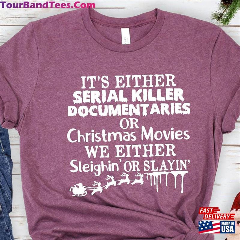 Its Either Serial Killer Documentaries Or Christmas Movies We Sleighin Slayin Shirt Family’S Movie Tee T-Shirt Sweatshirt 29Uf147147 – Utopia Fashion