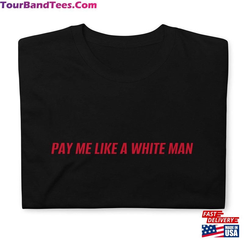 Pay Me Like A White Man T-Shirt Unisex Funny Shirt Classic 29Uf142111 – Utopia Fashion