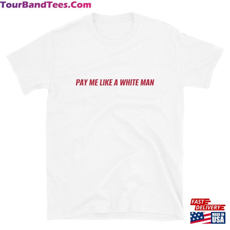 Pay Me Like A White Man T-Shirt Unisex Funny Shirt Classic 29Uf142111 – Utopia Fashion