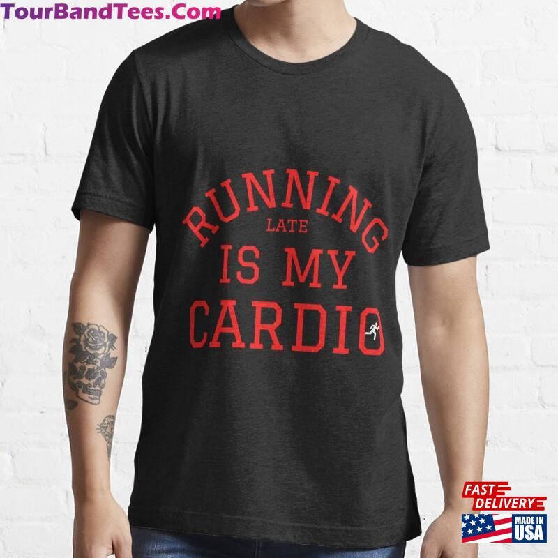 Running Late Is My Cardio Always Classic T-Shirt Sweatshirt Hoodie 29Uf164505 – Utopia Fashion