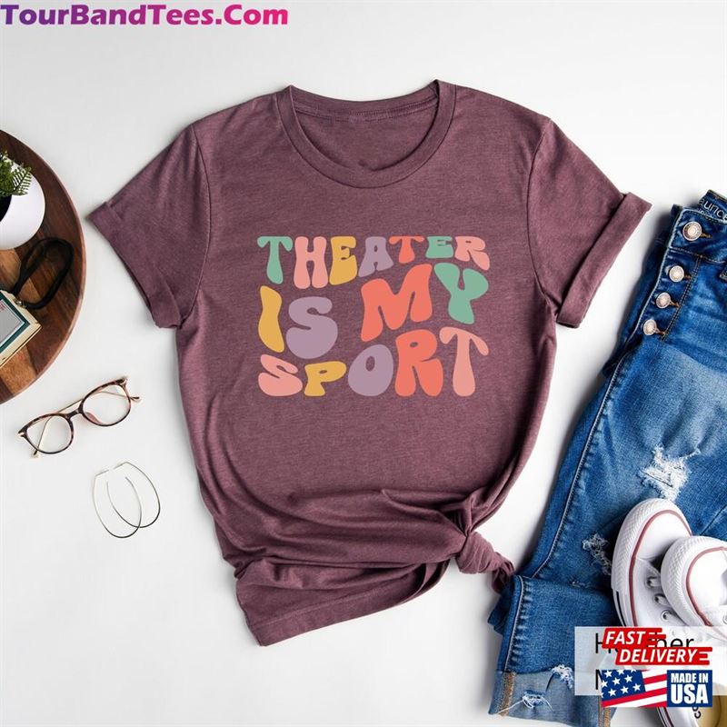 Theater Is My Sport Shirt Gift For Actors Groovy Actor Musical T-Shirt Hoodie Classic 29Uf147389 – Utopia Fashion